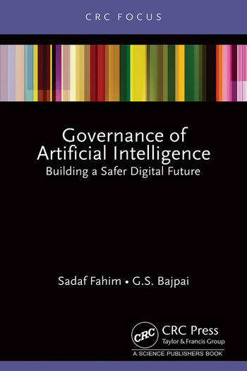 Governance of Artificial Intelligence: Building a Safer Digital Future, Sadaf Fahim & G.S.Bajpai, Routledge, Taylor & Francis (2026)
